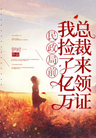 民政局前,我捡了亿万总裁来领证全文免费阅读