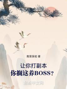 让你打副本,你搁这养BOSS?全文免费阅读