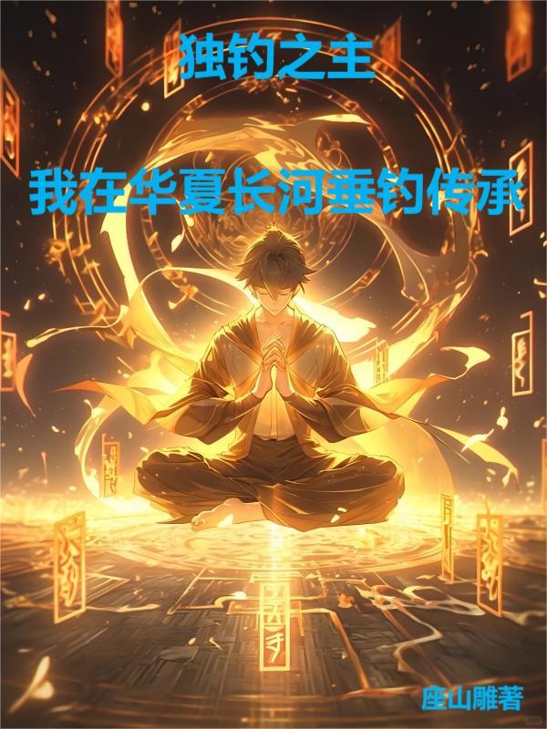 独钓之主:我在华夏长河垂钓传承全文免费阅读