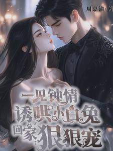 一见钟情,把小白兔撩到面红耳赤全文免费阅读