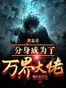 我靠着分身我成为了万界大佬全文免费阅读