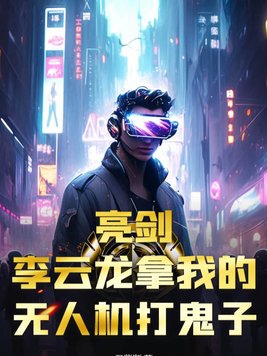 亮剑:李云龙拿我的无人机打鬼子全文免费阅读