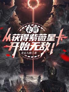 末世:从获得紫薇星卡开始无敌!全文免费阅读