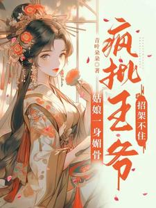 姑娘一身媚骨,疯批王爷招架不住全文免费阅读