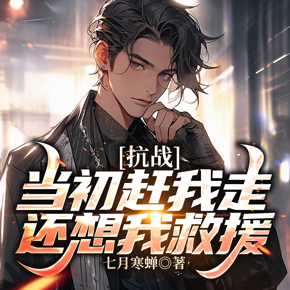 抗战:当初赶我走,还想我救援?全文免费阅读