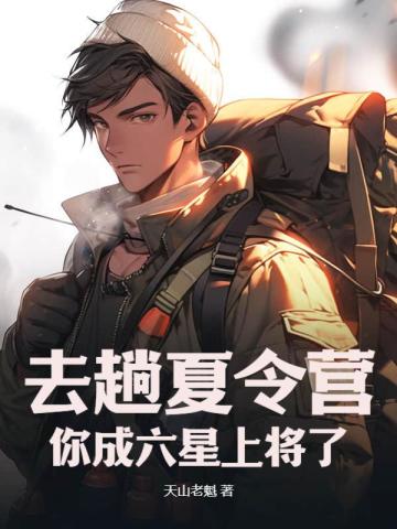 去趟夏令营,你成六星上将了?全文免费阅读
