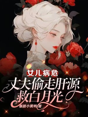 女儿病危,丈夫偷走肝源救白月光全文免费阅读