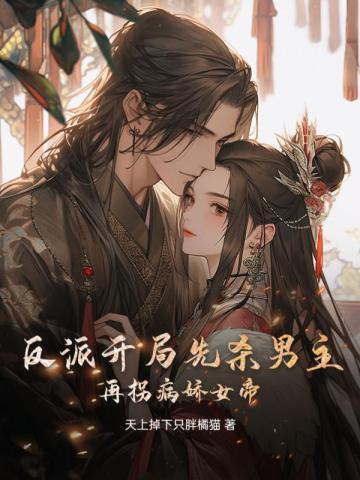 反派:开局先杀男主,再拐病娇女帝全文免费阅读