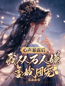 心声暴露后,我从万人嫌变成团宠全文免费阅读