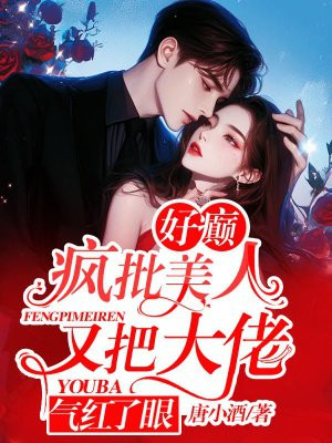 好癫!疯批美人又把大佬气红了眼全文免费阅读