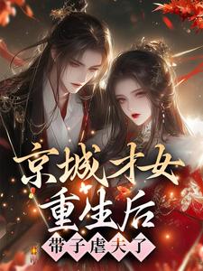 京城才女重生后,带子虐夫了!全文免费阅读