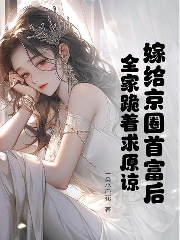 嫁给京圈首富后,全家跪着求原谅全文免费阅读