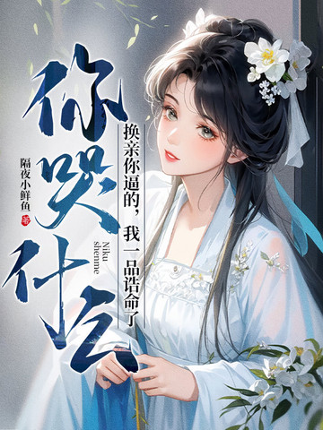 换亲你逼的,我一品诰命了你哭什么全文免费阅读