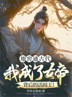 地窖通古代:我成了女帝背后的活阎王!全文免费阅读
