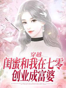 穿越:闺蜜和我在七零创业成富婆全文免费阅读