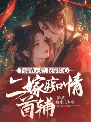 手撕渣夫后,我靠读心二嫁痴情首辅全文免费阅读
