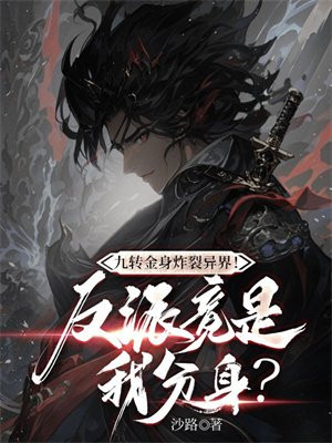 九转金身炸裂异界!反派竟是我分身?全文免费阅读
