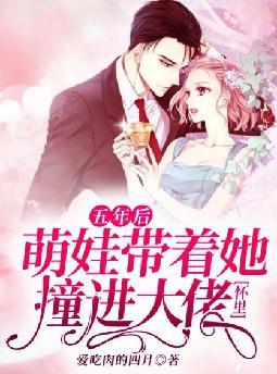 五年后,萌娃带着她撞进大佬怀里全文免费阅读