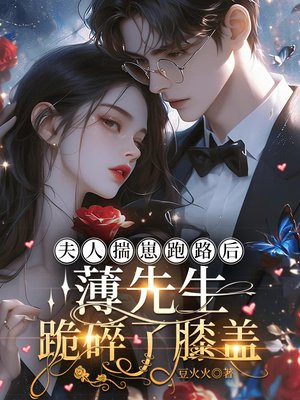 夫人揣崽跑路后,薄先生跪碎了膝盖全文免费阅读