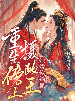 重生傍上摄政王,她娇软躺赢全文免费阅读