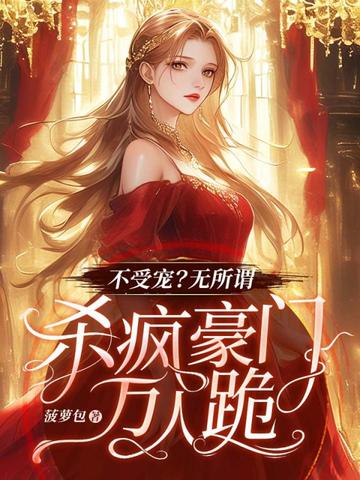 不受宠?无所谓,杀疯豪门万人跪全文免费阅读