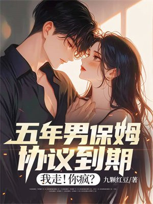 五年男保姆协议到期,我走!你疯?全文免费阅读