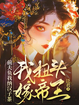 前夫负我纳汉子茶,我扭头嫁帝王全文免费阅读