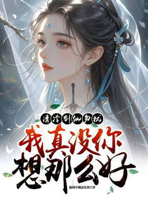 清冷剑仙勿扰,我真没你想那么好全文免费阅读