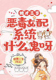她才三岁,恶毒女配系统什么鬼呀全文免费阅读