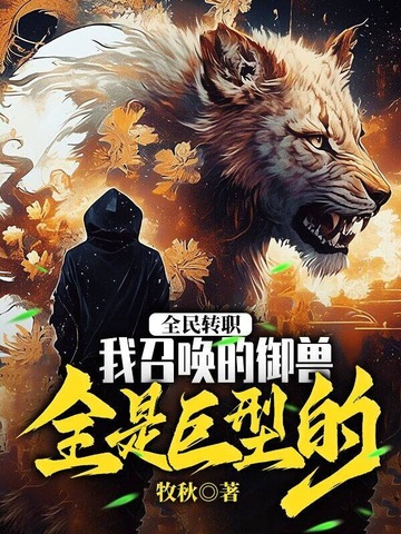 全民转职:我召唤的御兽全是巨型的!全文免费阅读