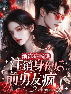 渐冻症晚期,注销身份后前男友疯了全文免费阅读