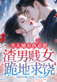 夫人她有仇必报,渣男贱女跪地求饶全文免费阅读