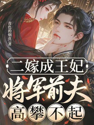 二嫁成王妃,将军前夫高攀不起全文免费阅读