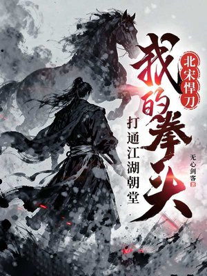 北宋悍刀:我的拳头打通江湖朝堂全文免费阅读