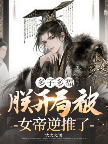 多子多福,朕开局被女帝逆推了全文免费阅读