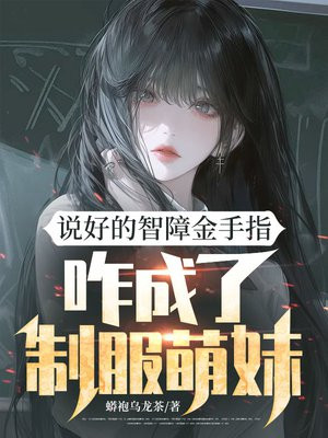 说好的智障金手指,咋成了制服萌妹全文免费阅读