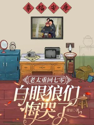 老太重回七零:白眼狼们悔哭了全文免费阅读